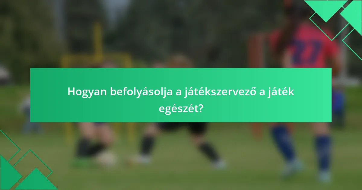 Hogyan befolyásolja a játékszervező a játék egészét?