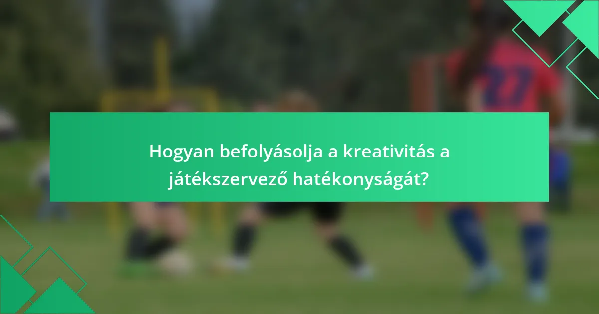 Hogyan befolyásolja a kreativitás a játékszervező hatékonyságát?