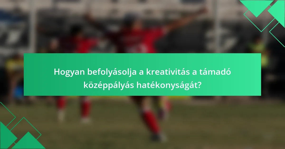 Hogyan befolyásolja a kreativitás a támadó középpályás hatékonyságát?