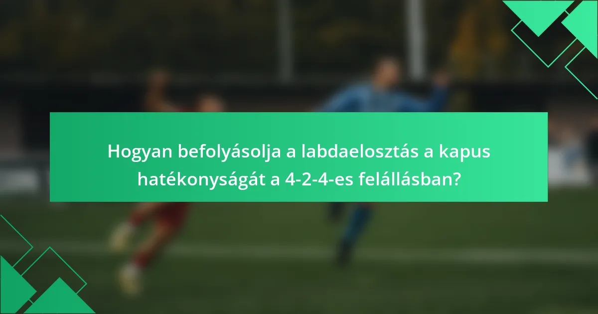 Hogyan befolyásolja a labdaelosztás a kapus hatékonyságát a 4-2-4-es felállásban?