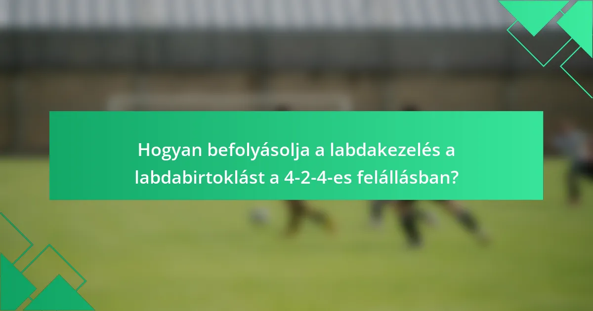 Hogyan befolyásolja a labdakezelés a labdabirtoklást a 4-2-4-es felállásban?