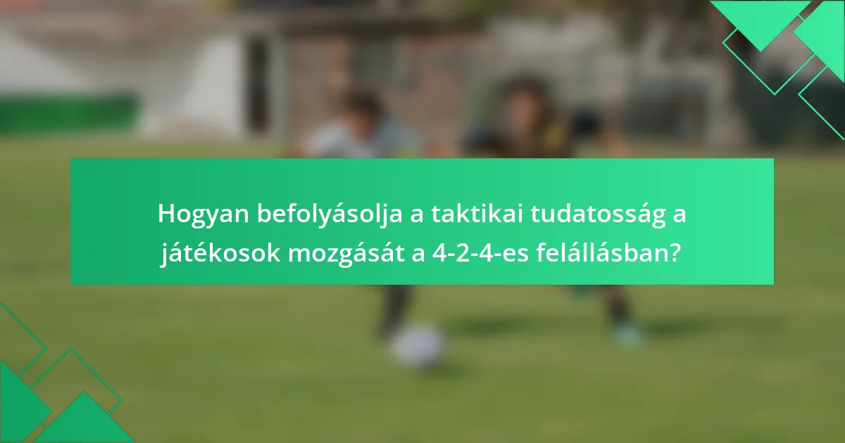 Hogyan befolyásolja a taktikai tudatosság a játékosok mozgását a 4-2-4-es felállásban?