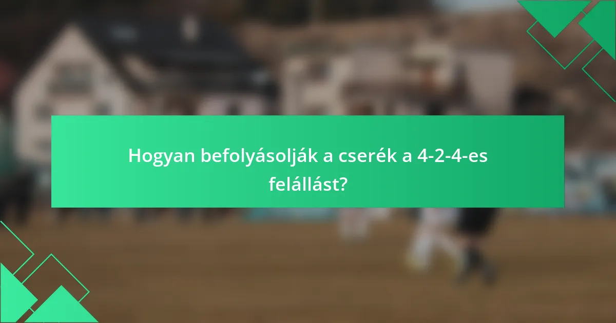 Hogyan befolyásolják a cserék a 4-2-4-es felállást?