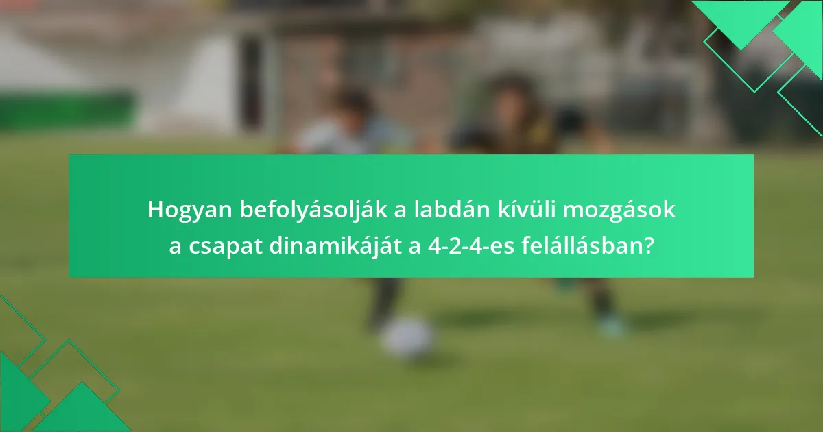 Hogyan befolyásolják a labdán kívüli mozgások a csapat dinamikáját a 4-2-4-es felállásban?