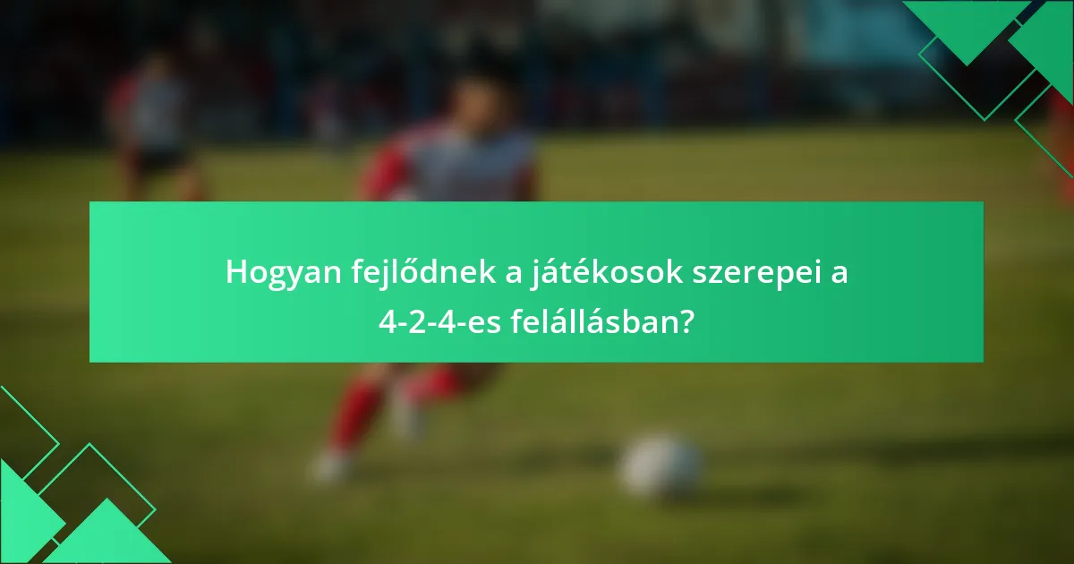 Hogyan fejlődnek a játékosok szerepei a 4-2-4-es felállásban?