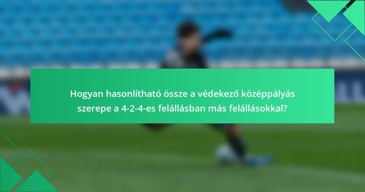 Hogyan hasonlítható össze a védekező középpályás szerepe a 4-2-4-es felállásban más felállásokkal?