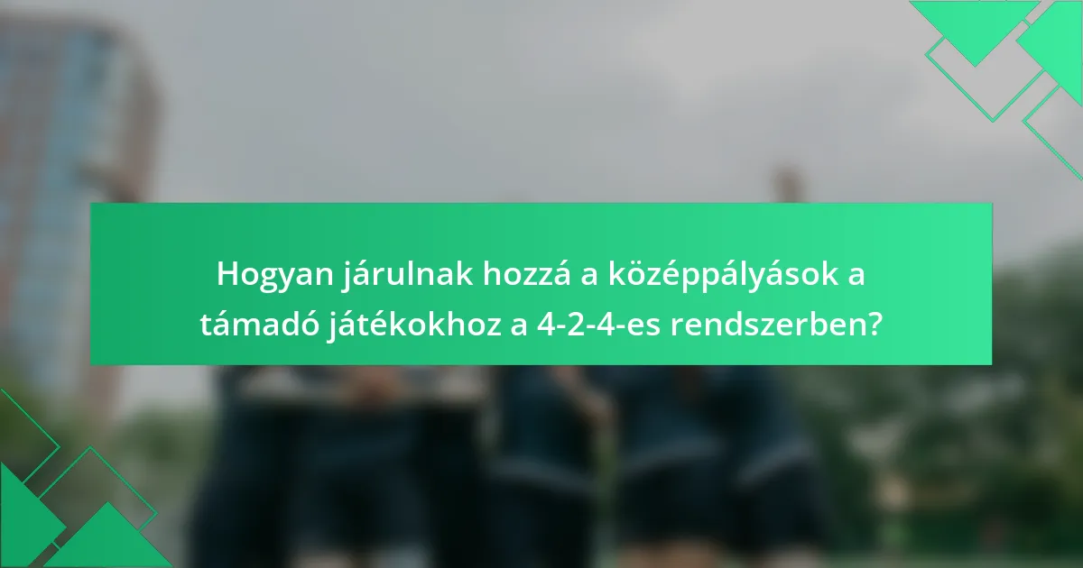 Hogyan járulnak hozzá a középpályások a támadó játékokhoz a 4-2-4-es rendszerben?