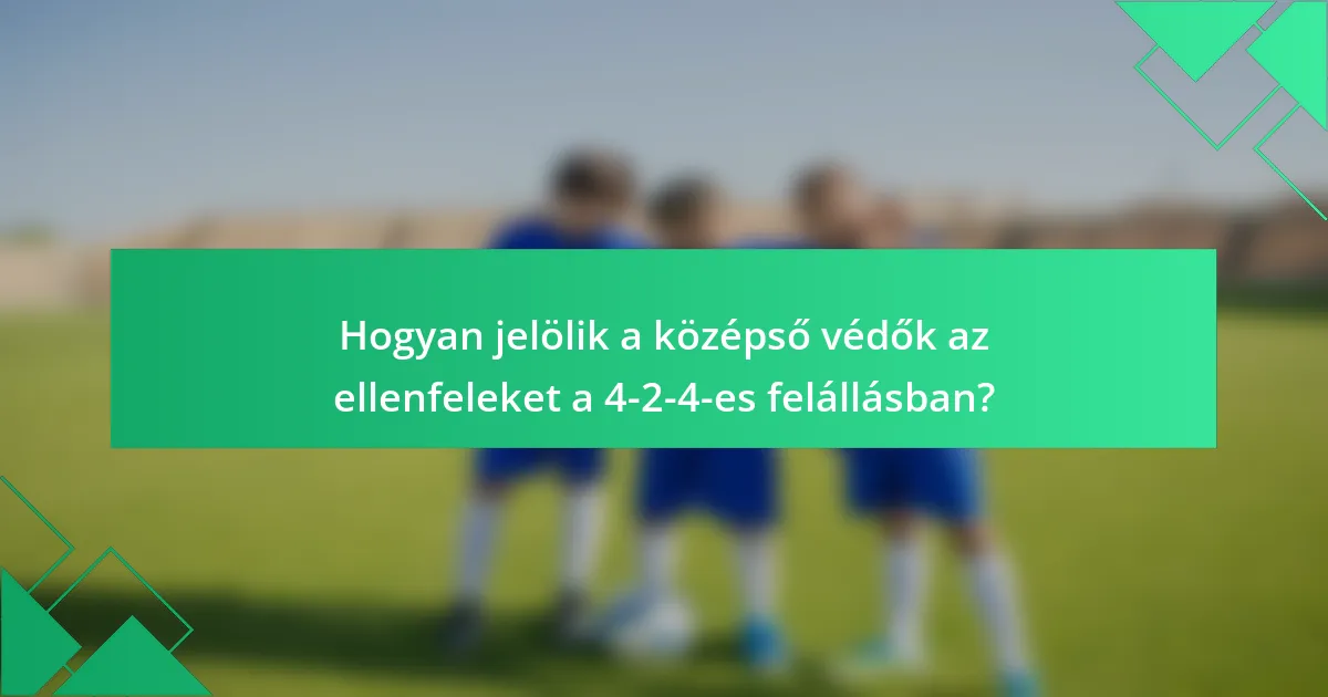 Hogyan jelölik a középső védők az ellenfeleket a 4-2-4-es felállásban?