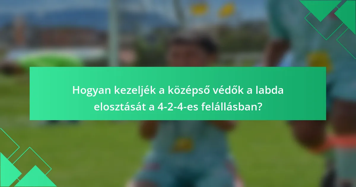 Hogyan kezeljék a középső védők a labda elosztását a 4-2-4-es felállásban?