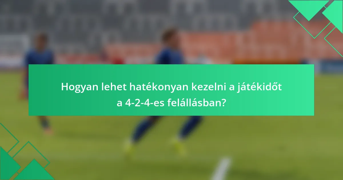 Hogyan lehet hatékonyan kezelni a játékidőt a 4-2-4-es felállásban?