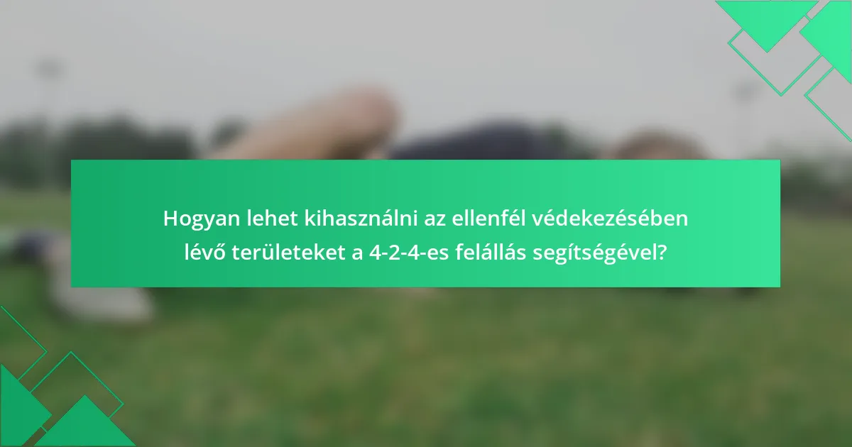 Hogyan lehet kihasználni az ellenfél védekezésében lévő területeket a 4-2-4-es felállás segítségével?