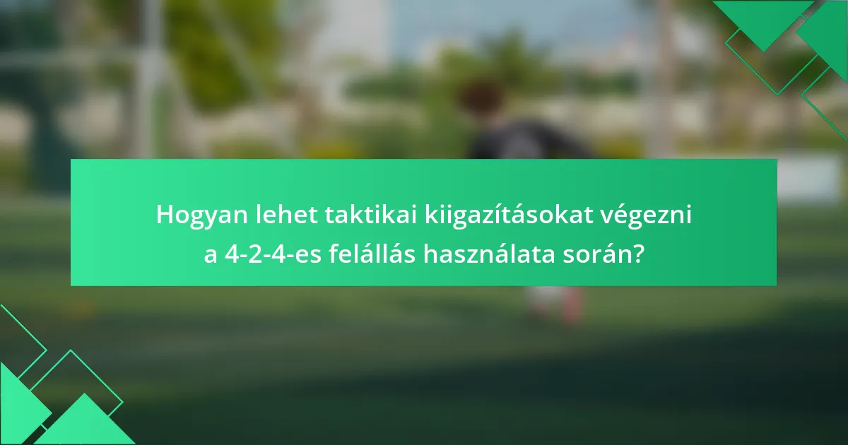 Hogyan lehet taktikai kiigazításokat végezni a 4-2-4-es felállás használata során?