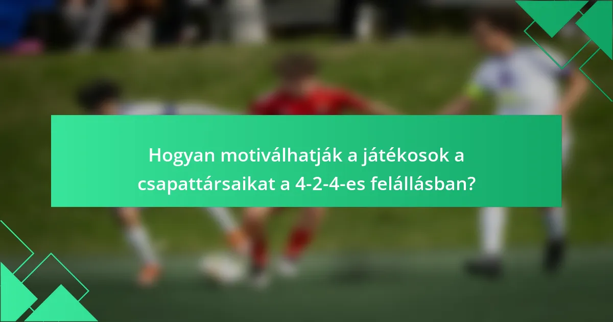 Hogyan motiválhatják a játékosok a csapattársaikat a 4-2-4-es felállásban?
