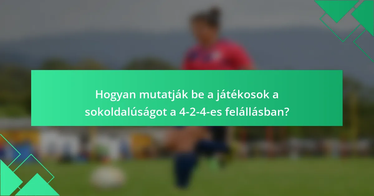 Hogyan mutatják be a játékosok a sokoldalúságot a 4-2-4-es felállásban?