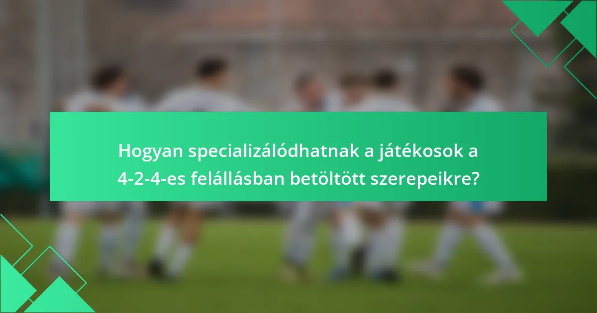 Hogyan specializálódhatnak a játékosok a 4-2-4-es felállásban betöltött szerepeikre?