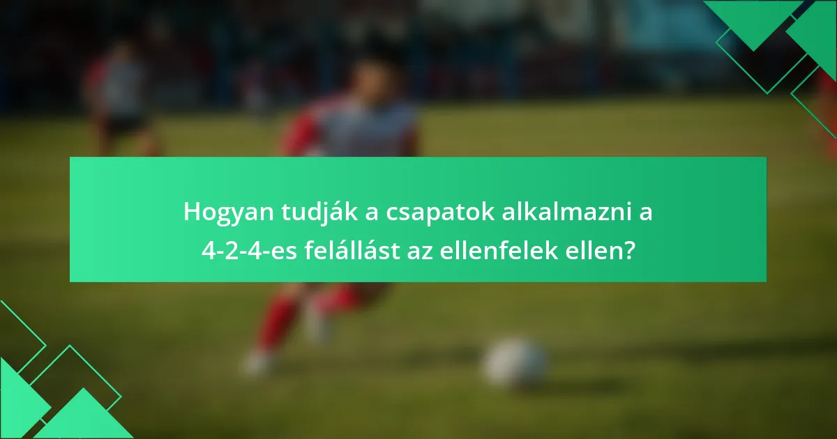 Hogyan tudják a csapatok alkalmazni a 4-2-4-es felállást az ellenfelek ellen?