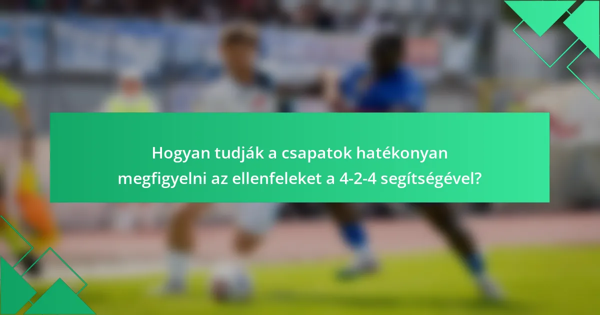 Hogyan tudják a csapatok hatékonyan megfigyelni az ellenfeleket a 4-2-4 segítségével?