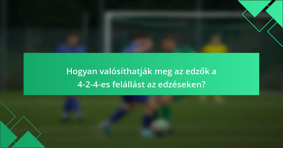 Hogyan valósíthatják meg az edzők a 4-2-4-es felállást az edzéseken?