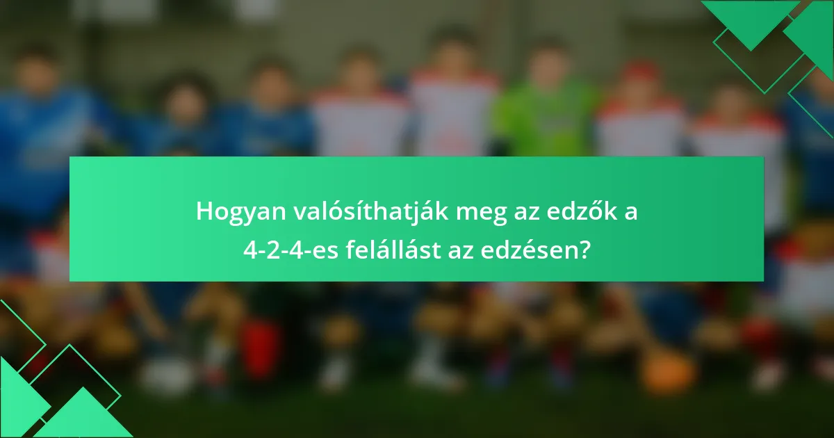 Hogyan valósíthatják meg az edzők a 4-2-4-es felállást az edzésen?