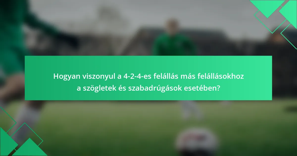 Hogyan viszonyul a 4-2-4-es felállás más felállásokhoz a szögletek és szabadrúgások esetében?