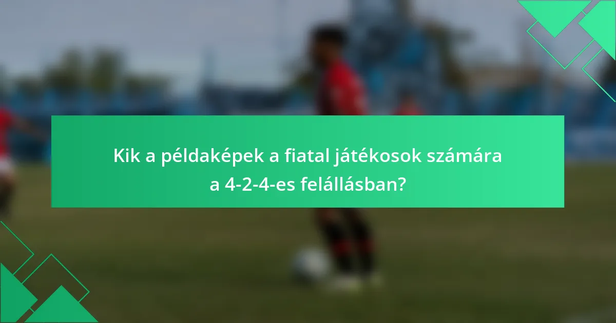 Kik a példaképek a fiatal játékosok számára a 4-2-4-es felállásban?
