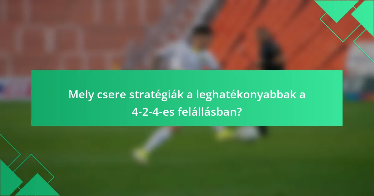 Mely csere stratégiák a leghatékonyabbak a 4-2-4-es felállásban?