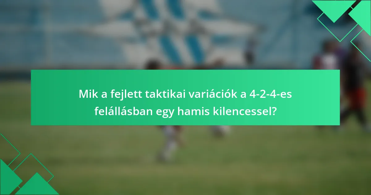 Mik a fejlett taktikai variációk a 4-2-4-es felállásban egy hamis kilencessel?
