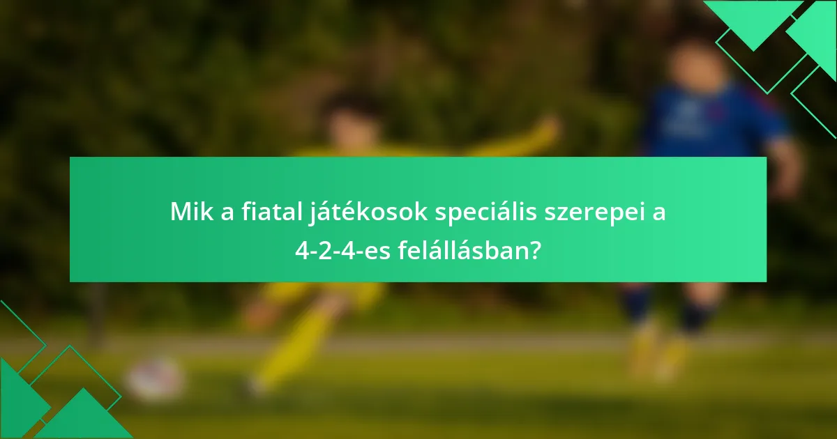 Mik a fiatal játékosok speciális szerepei a 4-2-4-es felállásban?