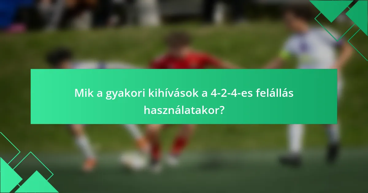Mik a gyakori kihívások a 4-2-4-es felállás használatakor?