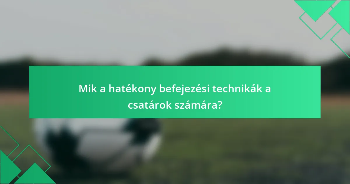Mik a hatékony befejezési technikák a csatárok számára?