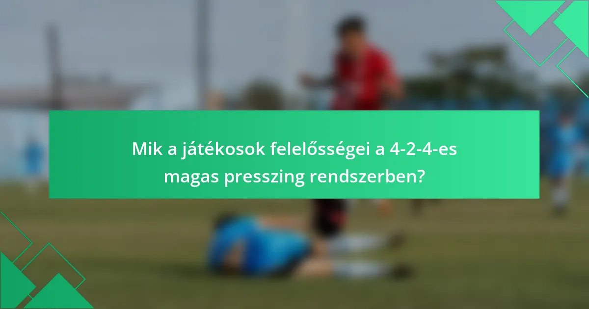 Mik a játékosok felelősségei a 4-2-4-es magas presszing rendszerben?