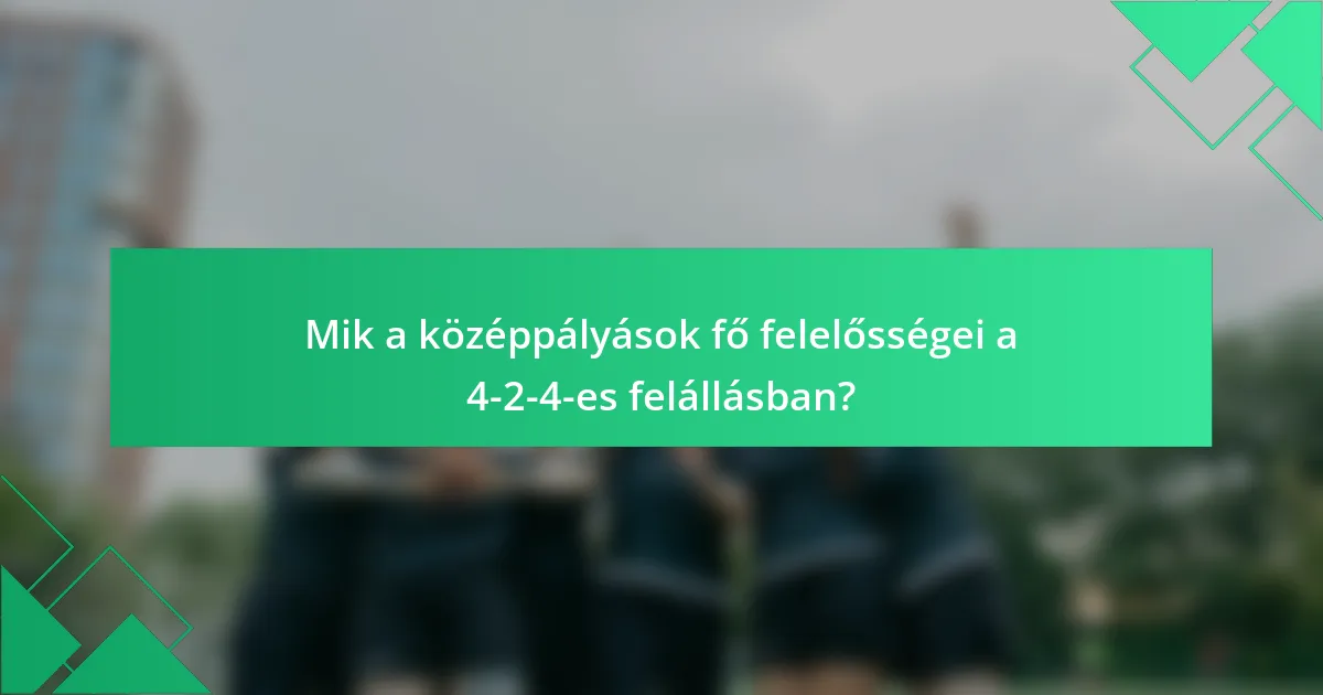 Mik a középpályások fő felelősségei a 4-2-4-es felállásban?