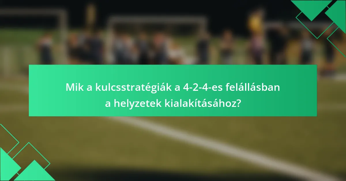 Mik a kulcsstratégiák a 4-2-4-es felállásban a helyzetek kialakításához?