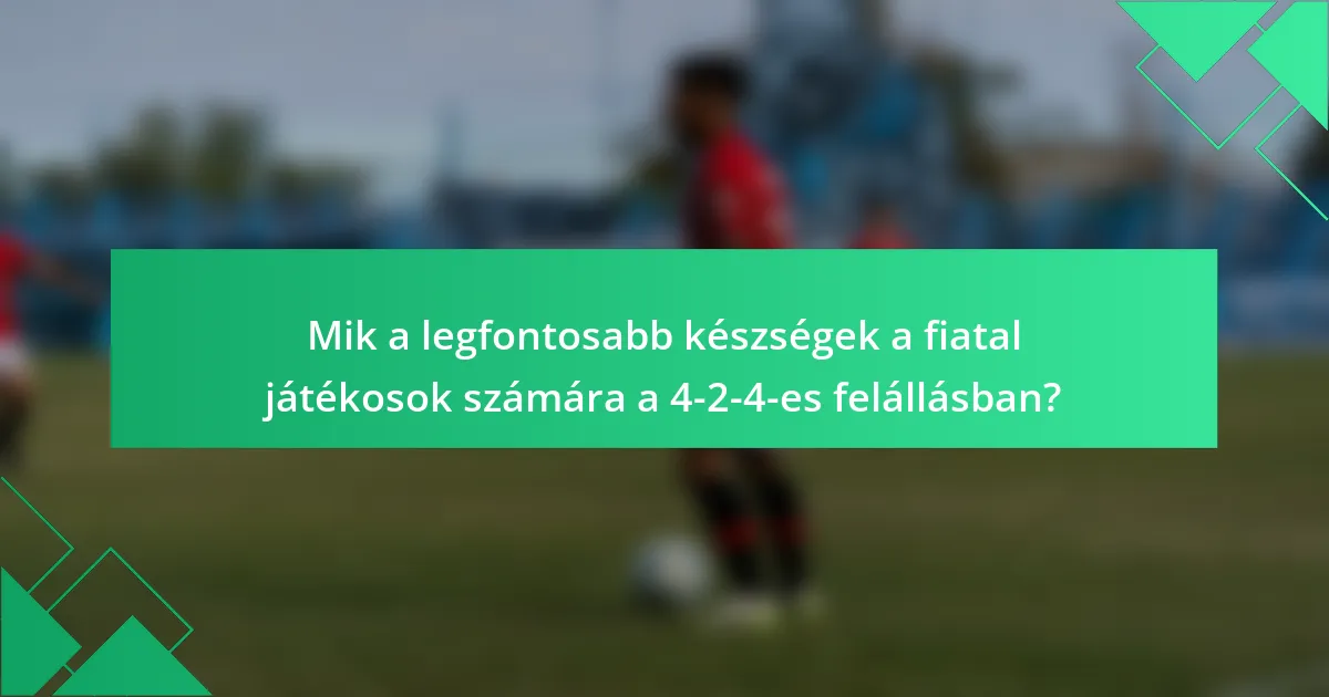 Mik a legfontosabb készségek a fiatal játékosok számára a 4-2-4-es felállásban?