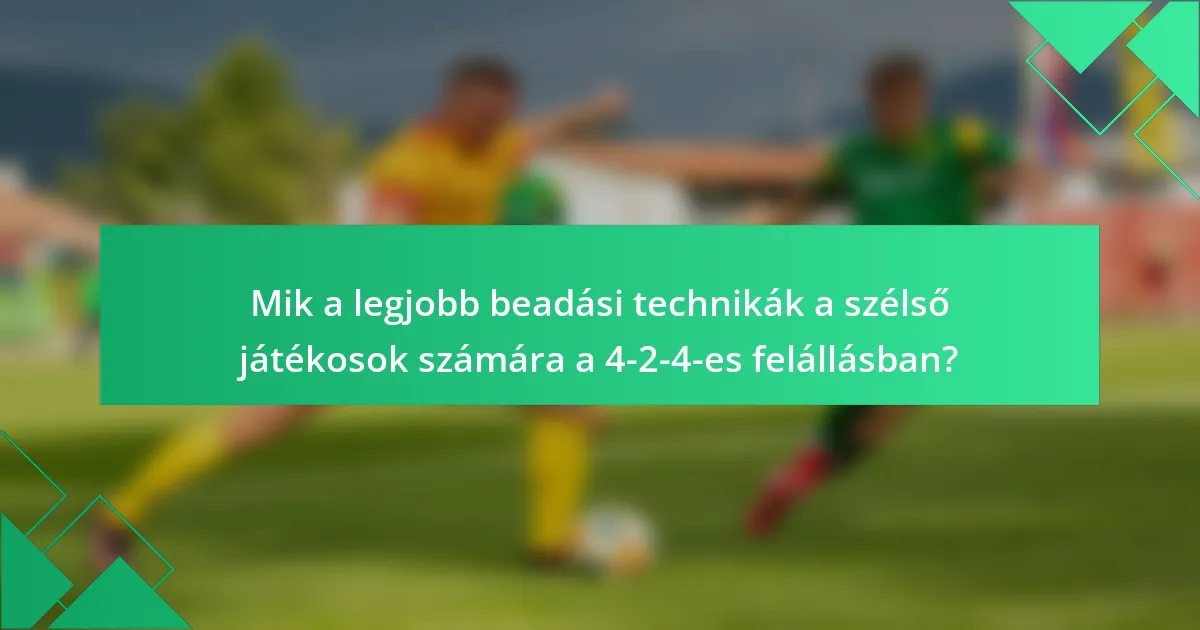 Mik a legjobb beadási technikák a szélső játékosok számára a 4-2-4-es felállásban?