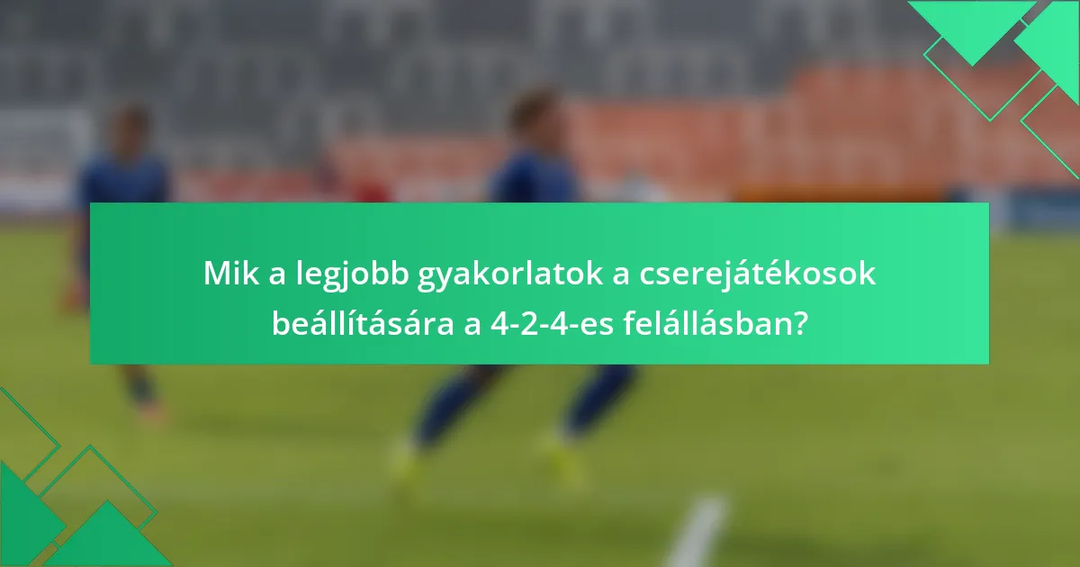 Mik a legjobb gyakorlatok a cserejátékosok beállítására a 4-2-4-es felállásban?