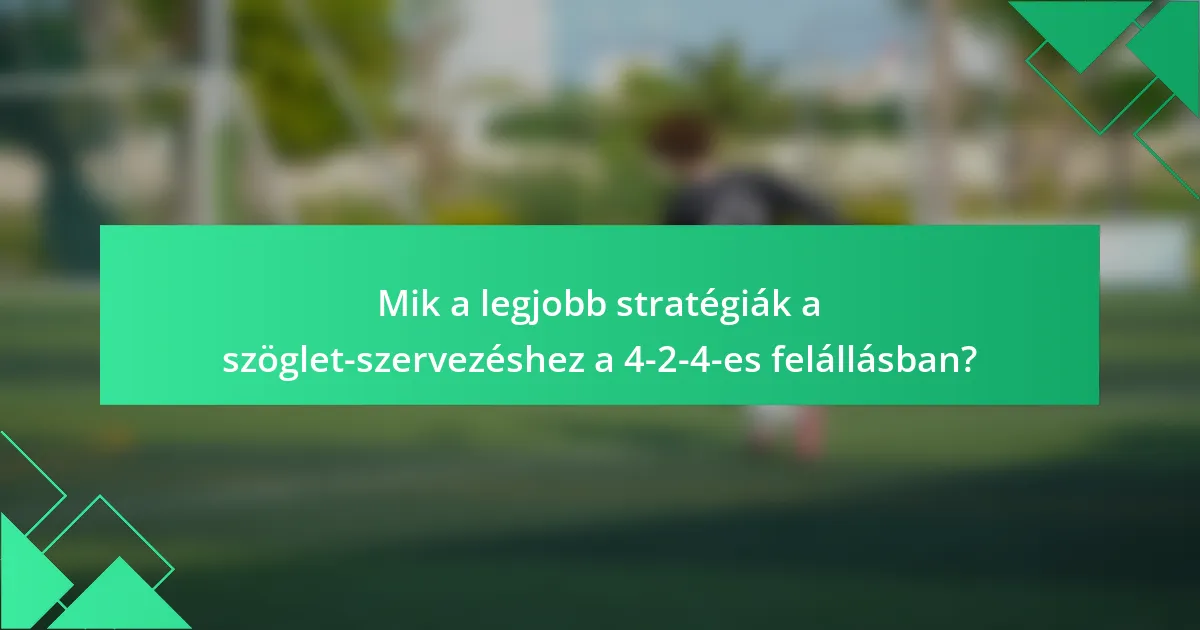 Mik a legjobb stratégiák a szöglet-szervezéshez a 4-2-4-es felállásban?