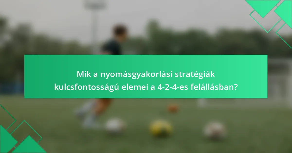 Mik a nyomásgyakorlási stratégiák kulcsfontosságú elemei a 4-2-4-es felállásban?