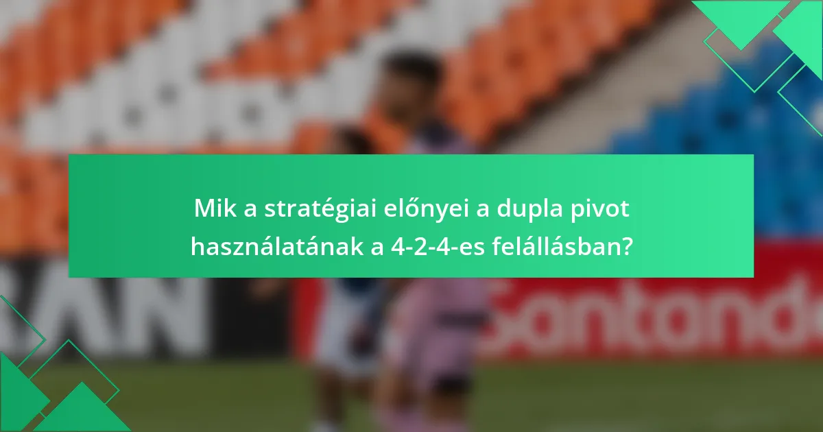 Mik a stratégiai előnyei a dupla pivot használatának a 4-2-4-es felállásban?