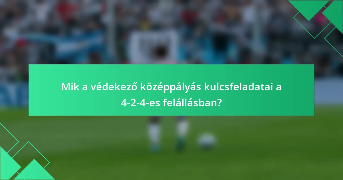 Mik a védekező középpályás kulcsfeladatai a 4-2-4-es felállásban?
