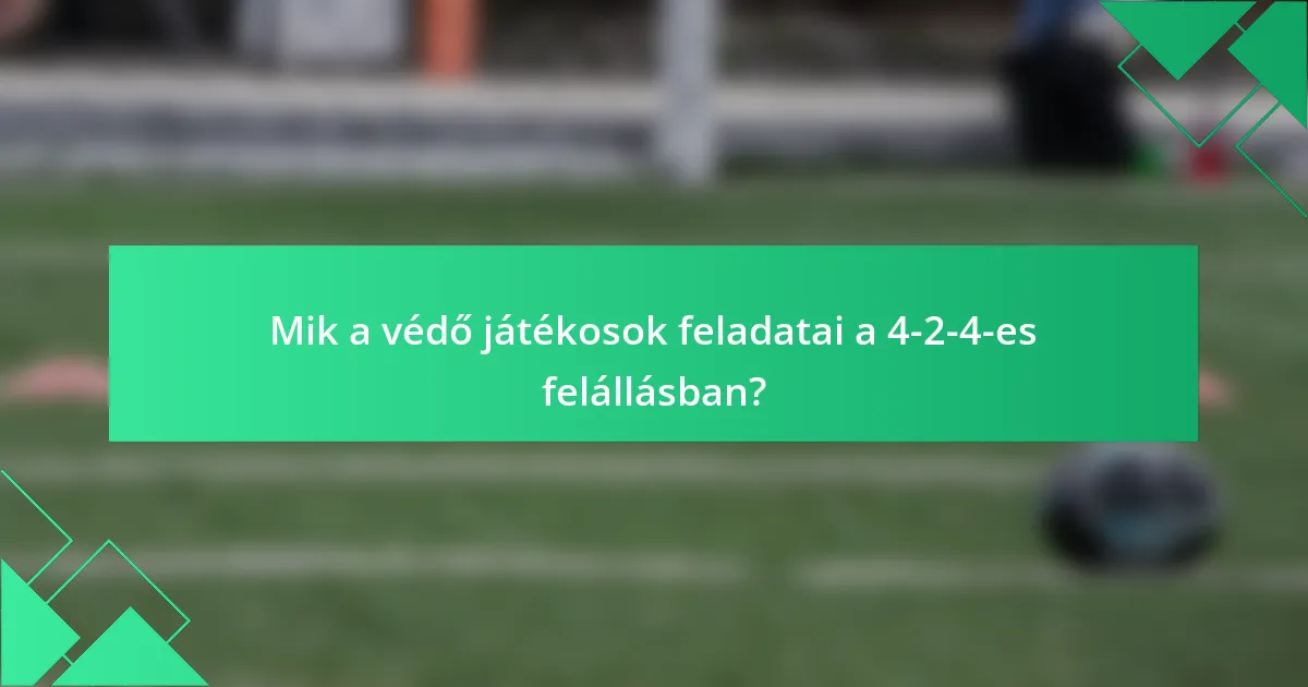 Mik a védő játékosok feladatai a 4-2-4-es felállásban?