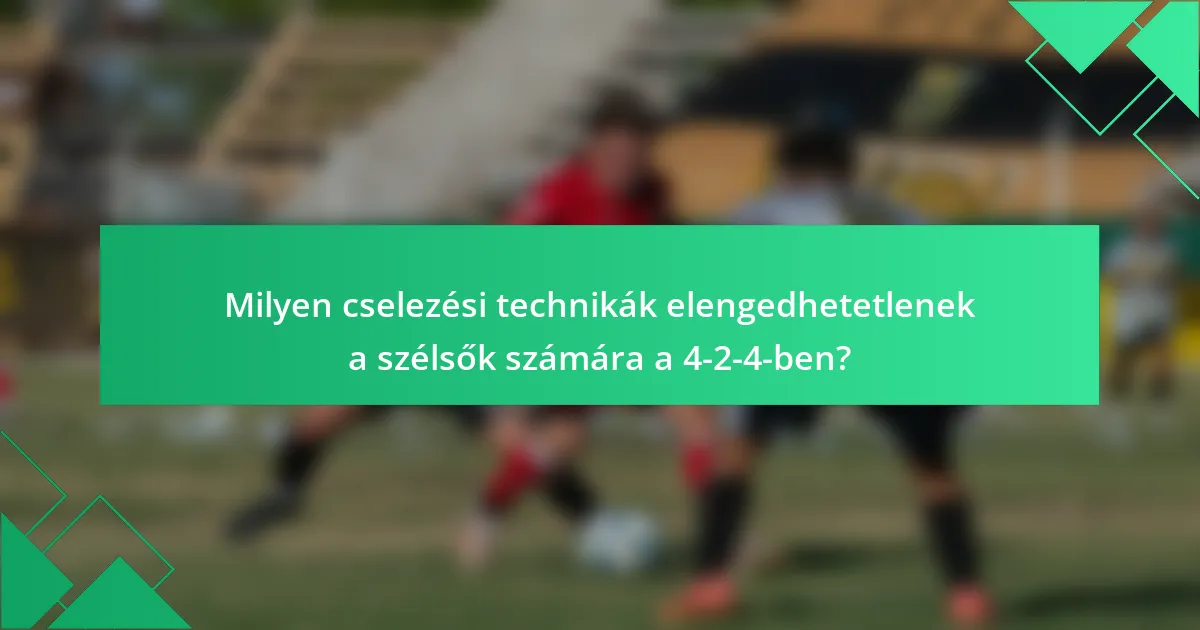 Milyen cselezési technikák elengedhetetlenek a szélsők számára a 4-2-4-ben?
