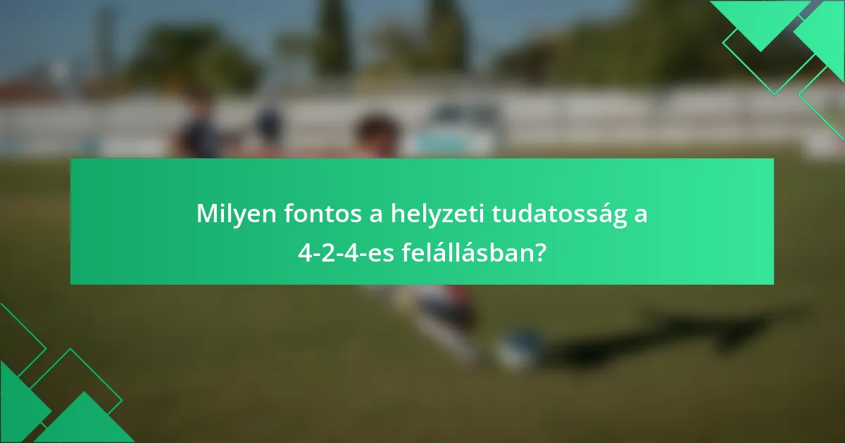 Milyen fontos a helyzeti tudatosság a 4-2-4-es felállásban?