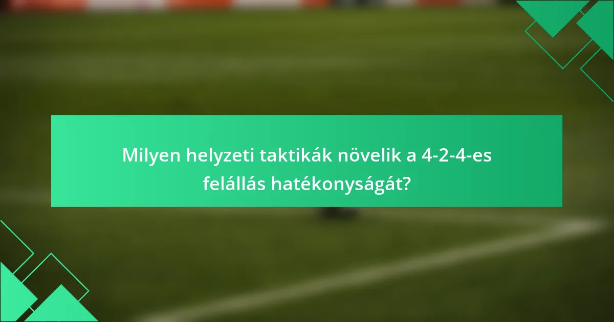 Milyen helyzeti taktikák növelik a 4-2-4-es felállás hatékonyságát?