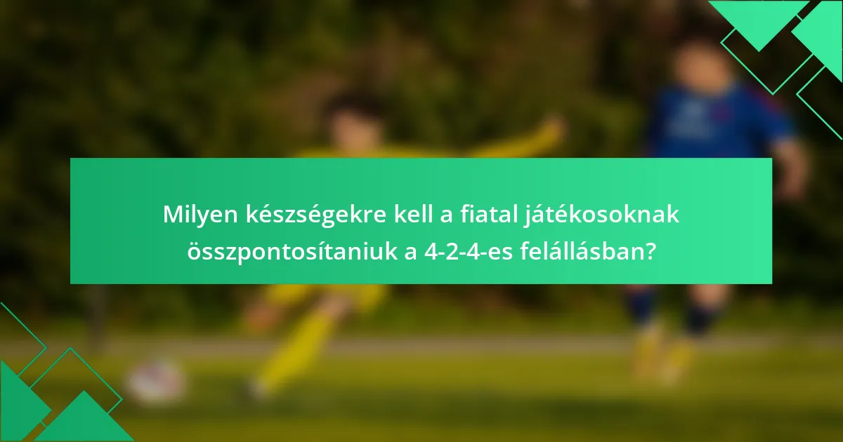 Milyen készségekre kell a fiatal játékosoknak összpontosítaniuk a 4-2-4-es felállásban?