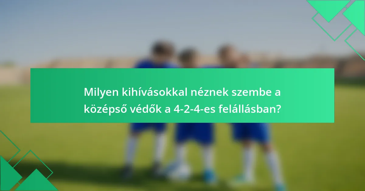 Milyen kihívásokkal néznek szembe a középső védők a 4-2-4-es felállásban?