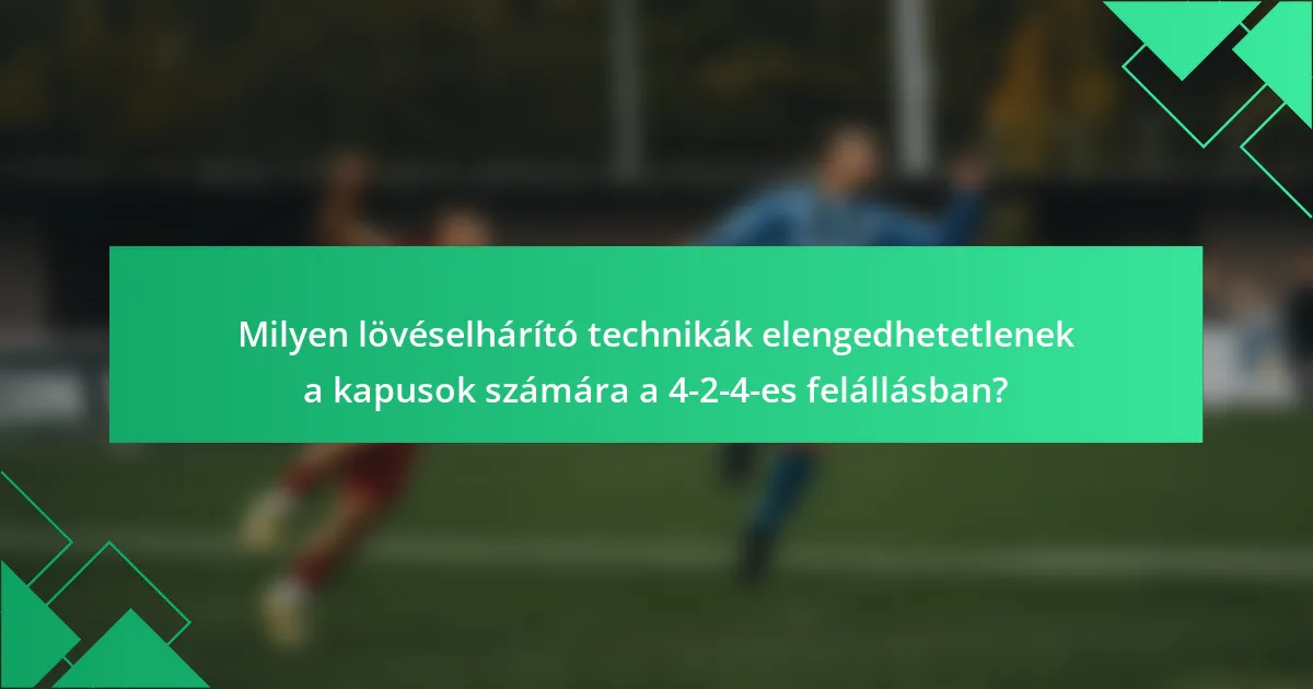 Milyen lövéselhárító technikák elengedhetetlenek a kapusok számára a 4-2-4-es felállásban?