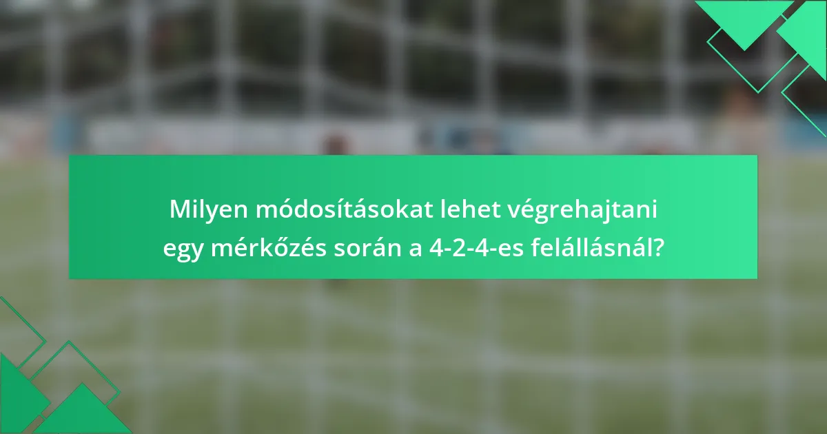Milyen módosításokat lehet végrehajtani egy mérkőzés során a 4-2-4-es felállásnál?