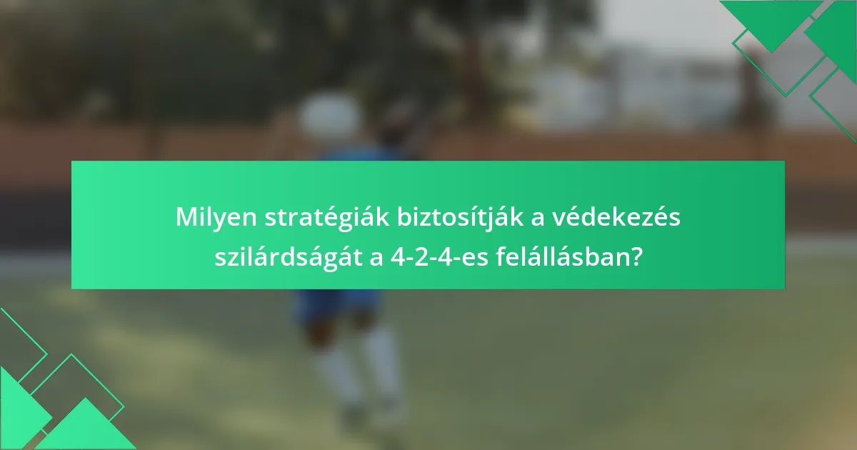 Milyen stratégiák biztosítják a védekezés szilárdságát a 4-2-4-es felállásban?