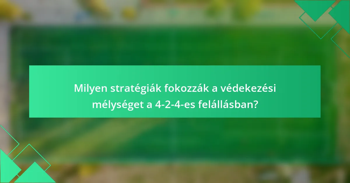 Milyen stratégiák fokozzák a védekezési mélységet a 4-2-4-es felállásban?